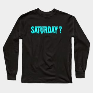 Saturday? Long Sleeve T-Shirt